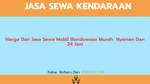 Harga Dan Jasa Sewa Mobil Bondowoso Murah, Nyaman Dan 24 Jam