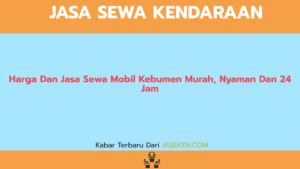 Harga Dan Jasa Sewa Mobil Kebumen Murah, Nyaman Dan 24 Jam